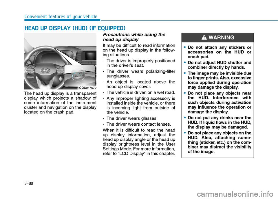 Hyundai Kona 2018 Owners Manual 3-80
HHEEAA DD UU PP DD IISS PP LLAA YY (( HH UU DD)) (( IIFF EE QQ UUIIPP PPEEDD ))
Convenient features of your vehicle
The head up display is a transparent
display which projects a shadow of Hyundai Kona 2018 Owners Manual 3-80
HHEEAA DD UU PP DD IISS PP LLAA YY (( HH UU DD)) (( IIFF EE QQ UUIIPP PPEEDD ))
Convenient features of your vehicle
The head up display is a transparent
display which projects a shadow of