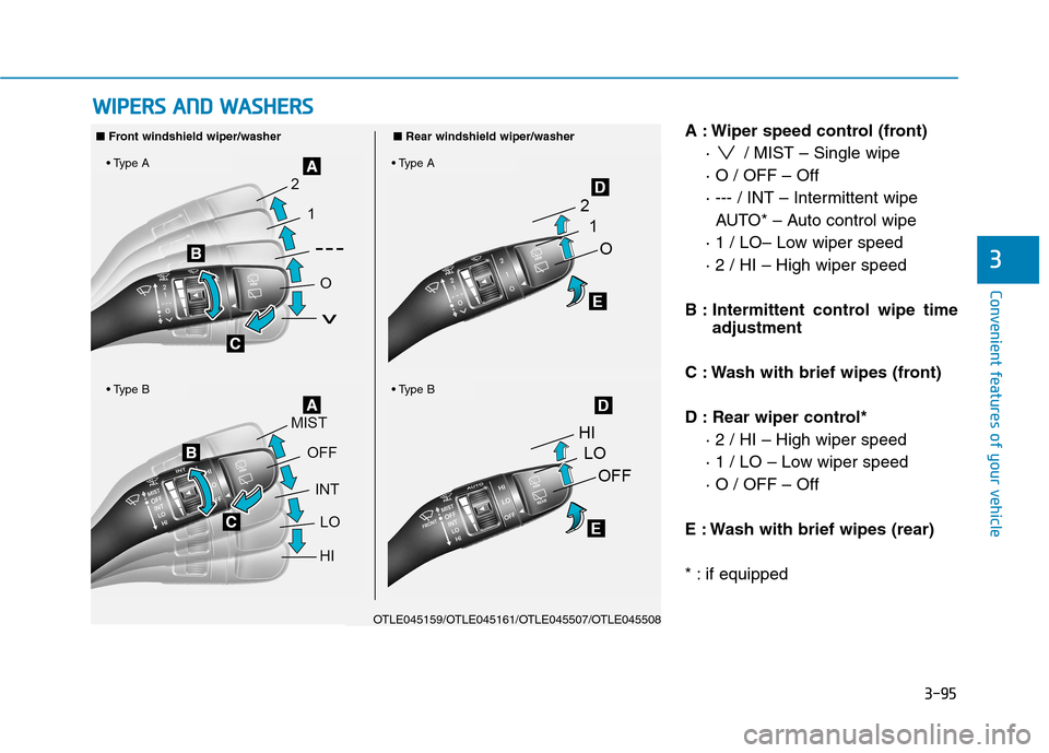 Hyundai Kona 2018  Owners Manual 3-95
Convenient features of your vehicle
A : Wiper speed control (front)·  / MIST – Single wipe · O / OFF – Off
· --- / INT – Intermittent wipe AUTO* – Auto control wipe
· 1 / LO– Low wi