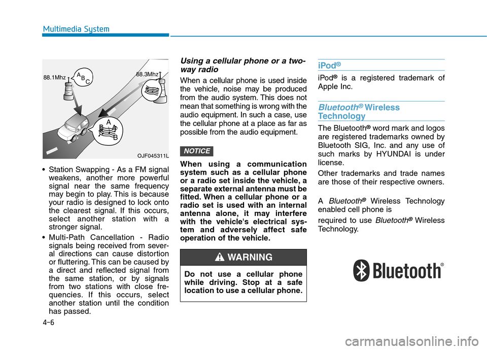 Hyundai Kona 2018 Owners Manual 4-6
Multimedia System
Station Swapping - As a FM signalweakens, another more powerful signal near the same frequency
may begin to play. This is because
your radio is designed to lock onto
the cleares Hyundai Kona 2018 Owners Manual 4-6
Multimedia System
Station Swapping - As a FM signalweakens, another more powerful signal near the same frequency
may begin to play. This is because
your radio is designed to lock onto
the cleares