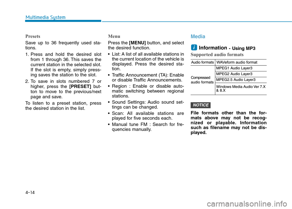 Hyundai Kona 2018  Owners Manual 4-14
Multimedia System
Presets
Save up to 36 frequently used sta- 
tions. 
1. Press and hold the desired slotfrom 1 through 36. This saves the current station in the selected slot.
If the slot is empt
