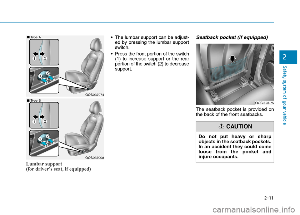Hyundai Kona 2018  Owners Manual 2-11
Safety system of your vehicle
2
Lumbar support  
(for driver’s seat, if equipped)
 The lumbar support can be adjust-ed by pressing the lumbar support 
switch.
 Press the front portion of the sw