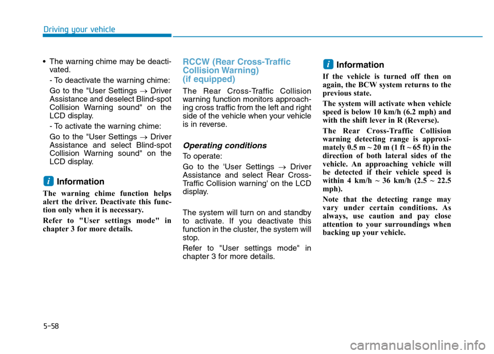 Hyundai Kona 2018  Owners Manual 5-58
Driving your vehicle
 The warning chime may be deacti-vated. 
- To deactivate the warning chime:Go to the "User Settings  �Driver
Assistance and deselect Blind-spot 
Collision Warning sound" on t
