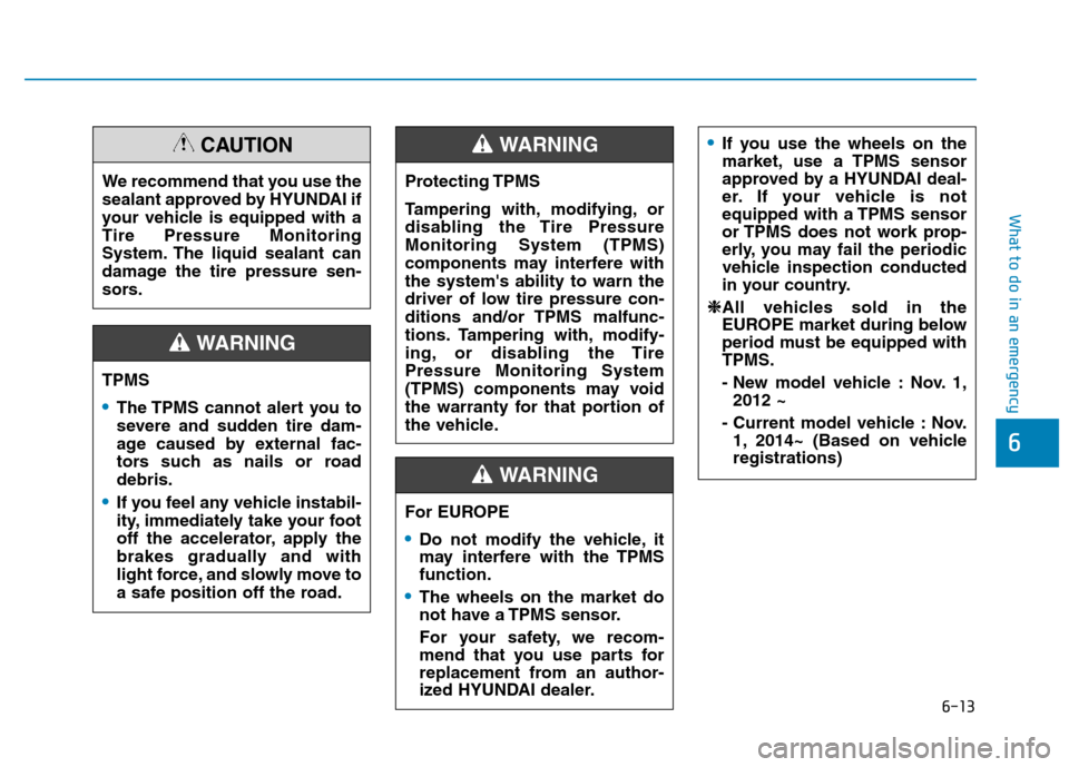 Hyundai Kona 2018 Owners Manual 6-13
What to do in an emergency
6
TPMS
The TPMS cannot alert you to
severe and sudden tire dam-
age caused by external fac-
tors such as nails or roaddebris.
If you feel any vehicle instabil-
ity, i Hyundai Kona 2018 Owners Manual 6-13
What to do in an emergency
6
TPMS
The TPMS cannot alert you to
severe and sudden tire dam-
age caused by external fac-
tors such as nails or roaddebris.
If you feel any vehicle instabil-
ity, i
