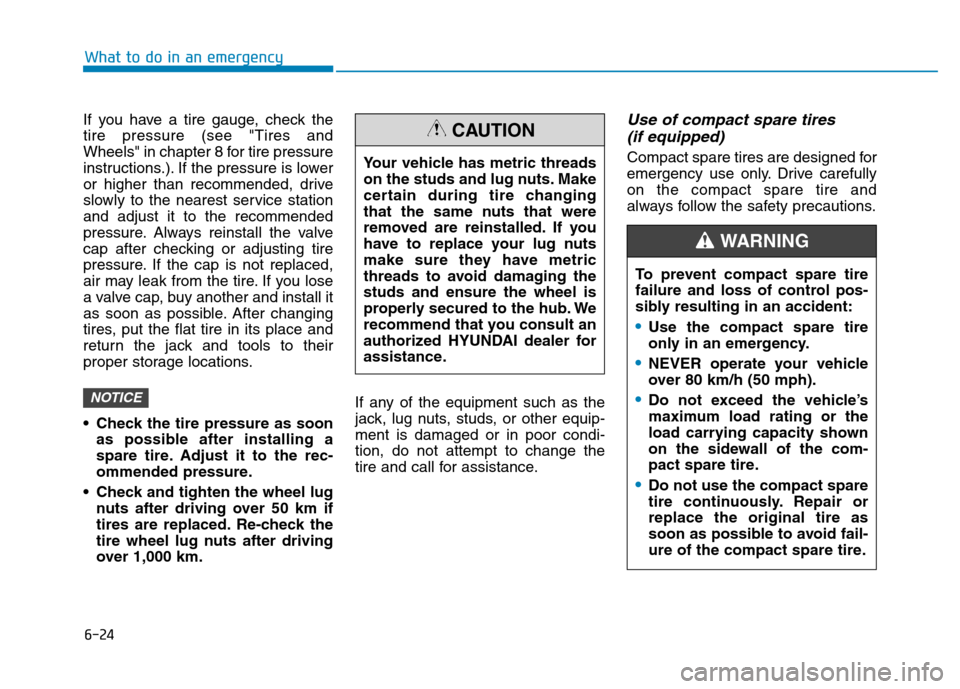 Hyundai Kona 2018  Owners Manual 6-24
What to do in an emergency
If you have a tire gauge, check the tire pressure (see "Tires and
Wheels" in chapter 8 for tire pressure
instructions.). If the pressure is lower
or higher than recomme