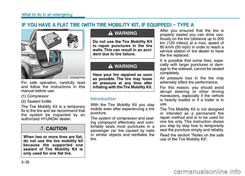 Hyundai Kona 2018  Owners Manual 6-28
What to do in an emergency
For safe operation, carefully read 
and follow the instructions in this
manual before use. (1) Compressor(2) Sealant bottle
The Tire Mobility Kit is a temporary 
fix to
