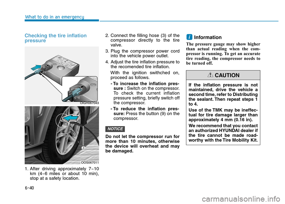Hyundai Kona 2018  Owners Manual 6-40
What to do in an emergency
Checking the tire inflation pressure
1. After driving approximately 7~10km (4~6 miles or about 10 min), 
stop at a safety location. 2. Connect the filling hose (3) of t