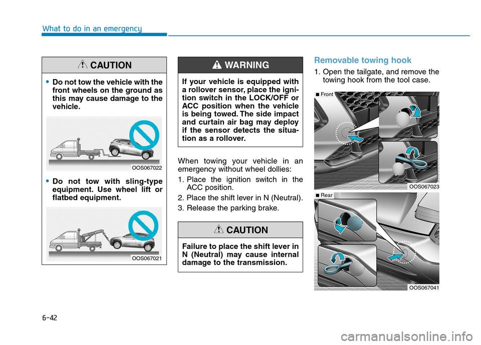 Hyundai Kona 2018  Owners Manual 6-42
What to do in an emergency
When towing your vehicle in an emergency without wheel dollies: 
1. Place the ignition switch in theACC position.
2. Place the shift lever in N (Neutral).
3. Release th