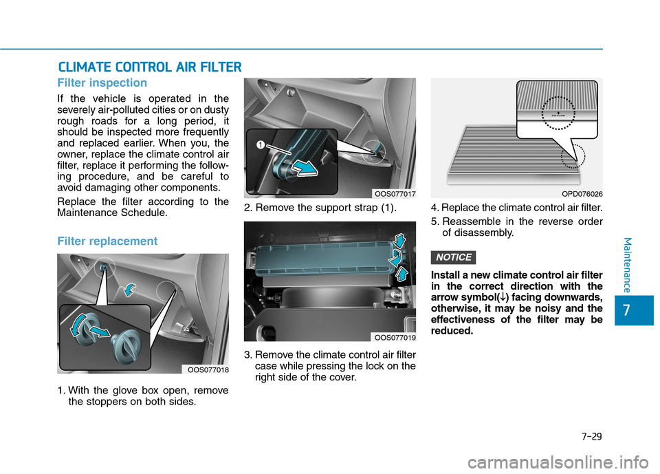 Hyundai Kona 2018  Owners Manual 7-29
7
Maintenance
CCLLIIMM AATTEE  CC OO NNTTRR OO LL  AA IIRR   FF IILL TT EERR
Filter inspection
If the vehicle is operated in the 
severely air-polluted cities or on dusty
rough roads for a long p