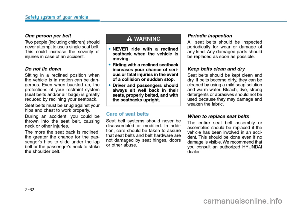 Hyundai Kona 2018 Owners Manual 2-32
Safety system of your vehicle
One person per belt
Two people (including children) should
never attempt to use a single seat belt.
This could increase the severity of
injuries in case of an acci Hyundai Kona 2018 Owners Manual 2-32
Safety system of your vehicle
One person per belt
Two people (including children) should
never attempt to use a single seat belt.
This could increase the severity of
injuries in case of an acci