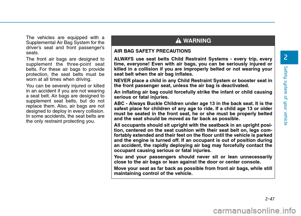 Hyundai Kona 2018 Owners Manual 2-47
Safety system of your vehicle
2
The vehicles are equipped with a
Supplemental Air Bag System for the
driver’s seat and front passenger’s
seats. The front air bags are designed to supplement Hyundai Kona 2018 Owners Manual 2-47
Safety system of your vehicle
2
The vehicles are equipped with a
Supplemental Air Bag System for the
driver’s seat and front passenger’s
seats. The front air bags are designed to supplement