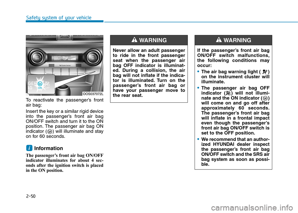 Hyundai Kona 2018 Owners Manual 2-50
Safety system of your vehicle
To reactivate the passenger’s front air bag:
Insert the key or a similar rigid device
into the passenger’s front air bag
ON/OFF switch and turn it to the ON
po Hyundai Kona 2018 Owners Manual 2-50
Safety system of your vehicle
To reactivate the passenger’s front air bag:
Insert the key or a similar rigid device
into the passenger’s front air bag
ON/OFF switch and turn it to the ON
po