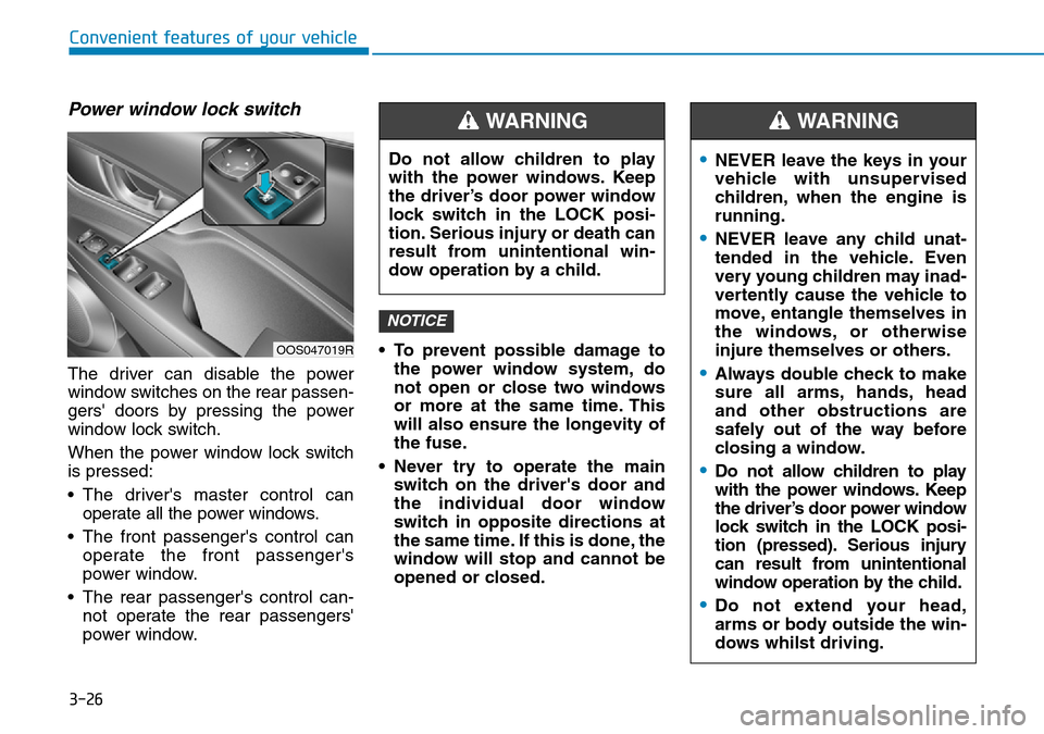 Hyundai Kona 2018  Owners Manual - RHD (UK, Australia) 3-26
Convenient features of your vehicle
Power window lock switch
The driver can disable the power
window switches on the rear passen-
gers doors by pressing the power
window lock switch.
When the po