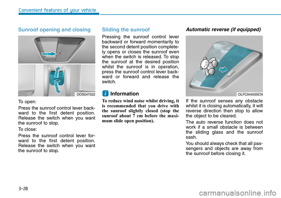 Hyundai Kona 2018  Owners Manual - RHD (UK, Australia) 3-28
Convenient features of your vehicle
Sunroof opening and closing
To open:
Press the sunroof control lever back-
ward to the first detent position.
Release the switch when you want
the sunroof to s