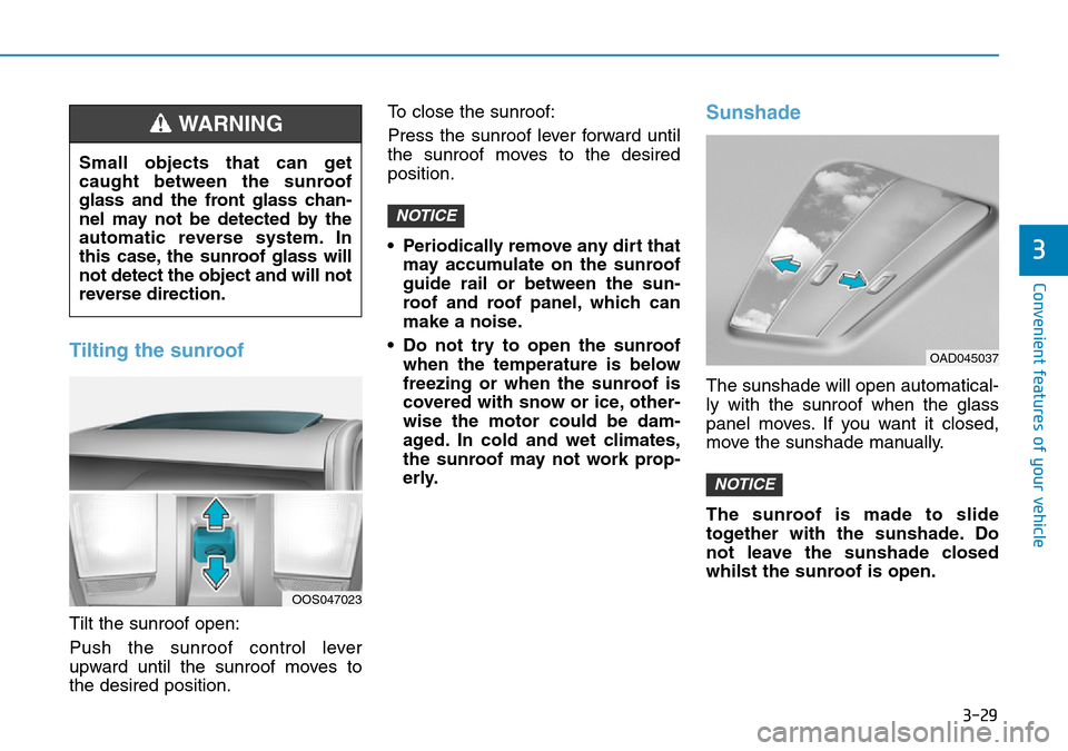 Hyundai Kona 2018  Owners Manual - RHD (UK, Australia) 3-29
Convenient features of your vehicle
3
Tilting the sunroof
Tilt the sunroof open:
Push the sunroof control lever
upward until the sunroof moves to
the desired position.To close the sunroof:
Press 