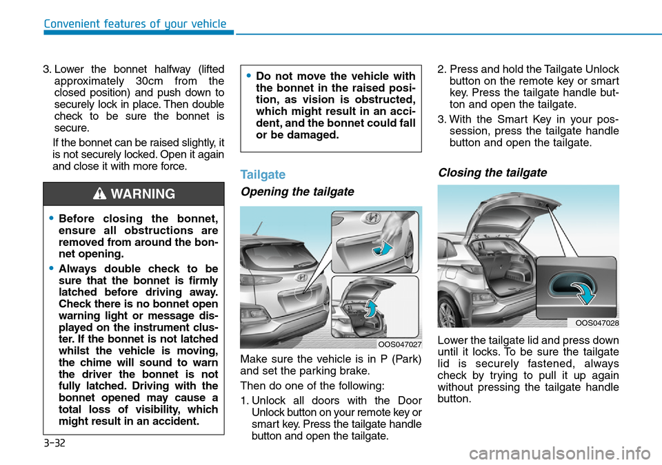 Hyundai Kona 2018  Owners Manual - RHD (UK, Australia) 3-32
Convenient features of your vehicle
3. Lower the bonnet halfway (lifted approximately 30cm from the
closed position) and push down to
securely lock in place. Then double
check to be sure the bonn