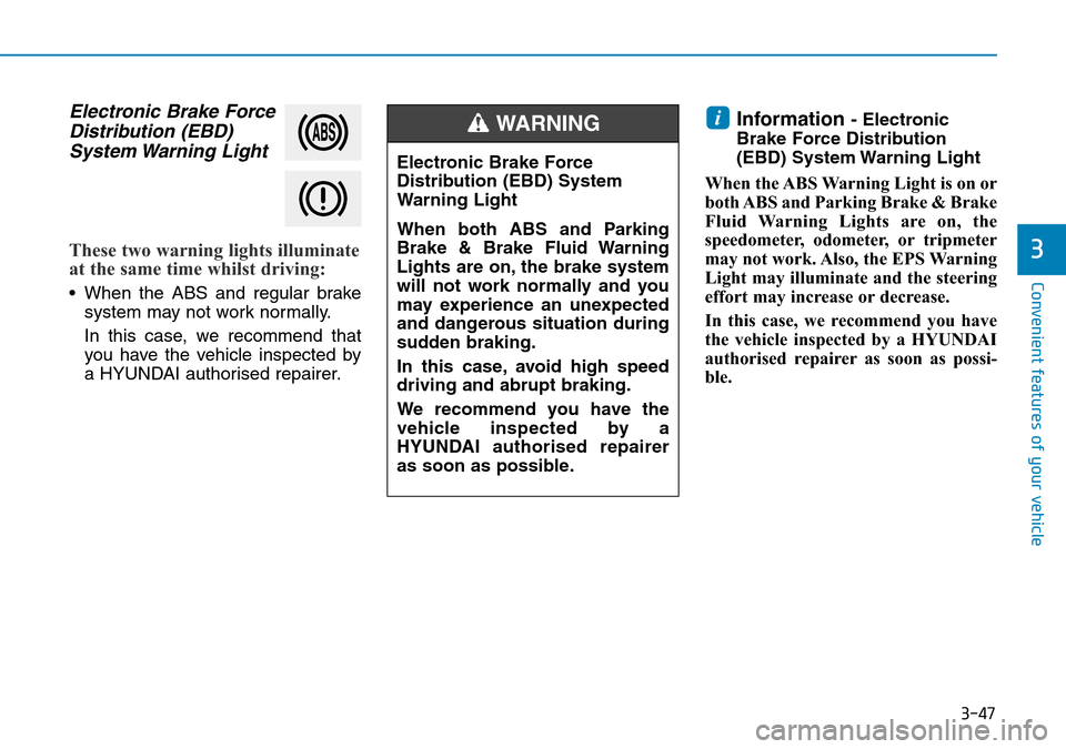Hyundai Kona 2018 Owners Manual - RHD (UK, Australia) 3-47
Convenient features of your vehicle
3
Electronic Brake ForceDistribution (EBD)System Warning Light
These two warning lights illuminate
at the same time whilst driving:
• When the ABS and regul Hyundai Kona 2018 Owners Manual - RHD (UK, Australia) 3-47
Convenient features of your vehicle
3
Electronic Brake ForceDistribution (EBD)System Warning Light
These two warning lights illuminate
at the same time whilst driving:
• When the ABS and regul