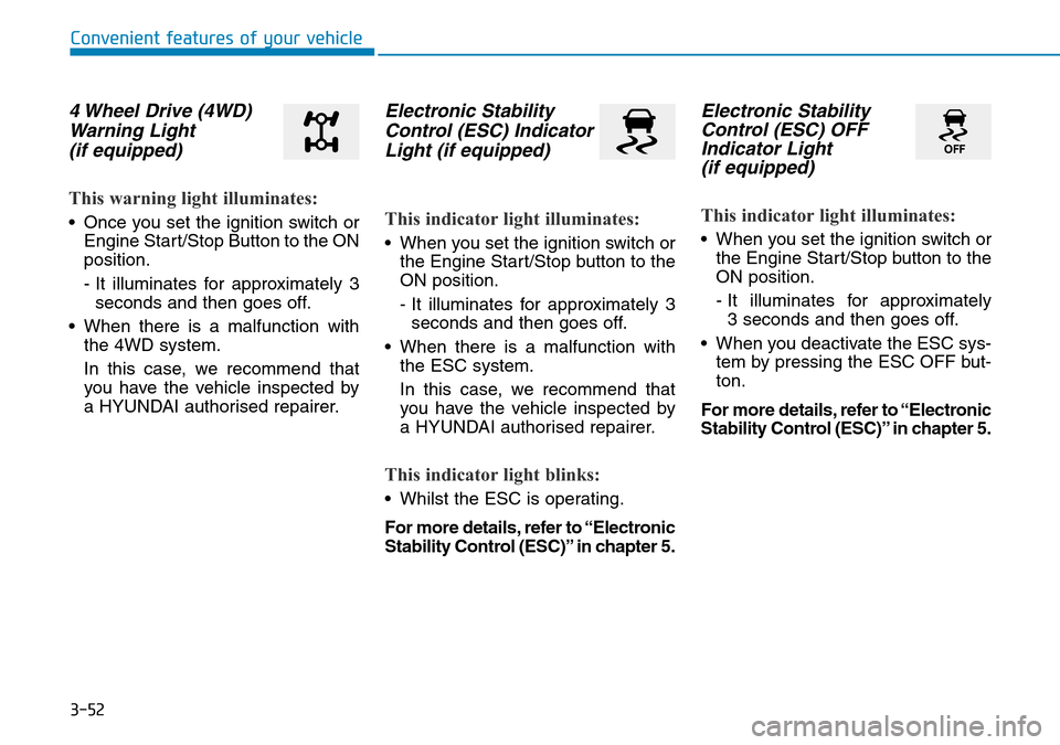 Hyundai Kona 2018  Owners Manual - RHD (UK, Australia) 3-52
Convenient features of your vehicle
4 Wheel Drive (4WD)Warning Light (if equipped)
This warning light illuminates:
• Once you set the ignition switch or
Engine Start/Stop Button to the ON
posit
