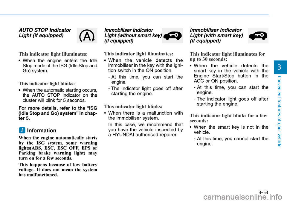 Hyundai Kona 2018  Owners Manual - RHD (UK, Australia) 3-53
Convenient features of your vehicle
3
AUTO STOP IndicatorLight (if equipped)
This indicator light illuminates:
• When the engine enters the Idle
Stop mode of the ISG (Idle Stop and
Go) system.
