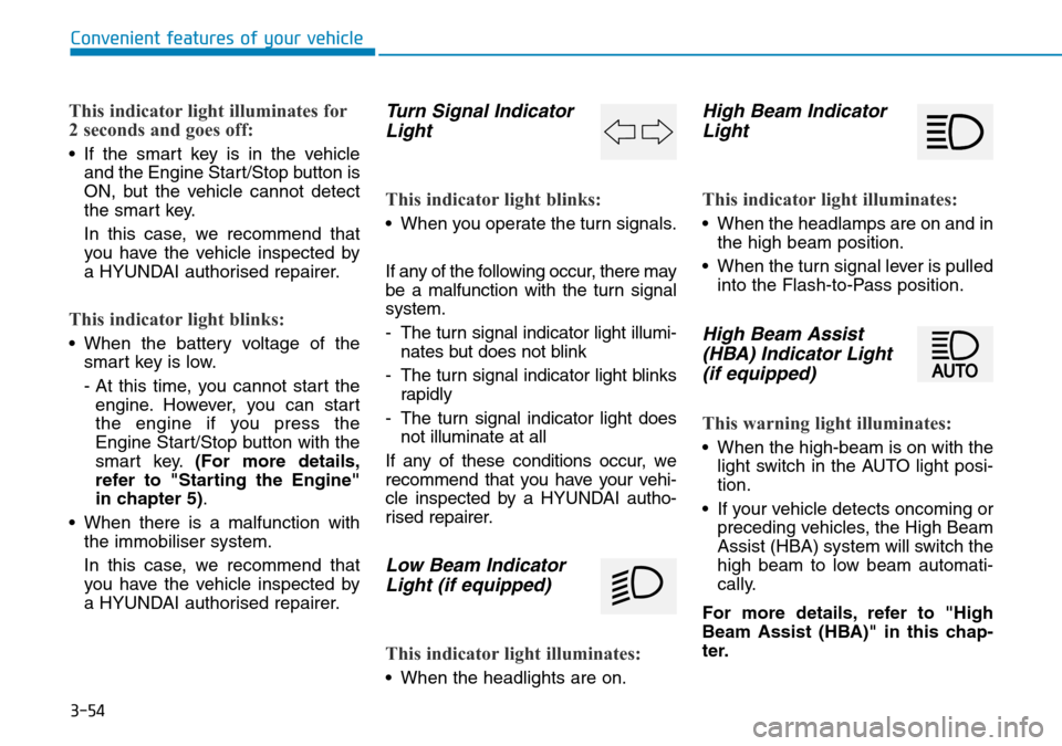 Hyundai Kona 2018  Owners Manual - RHD (UK, Australia) 3-54
Convenient features of your vehicle
This indicator light illuminates for
2 seconds and goes off:
• If the smart key is in the vehicleand the Engine Start/Stop button is
ON, but the vehicle cann