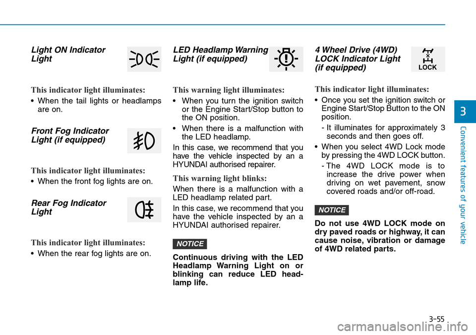 Hyundai Kona 2018  Owners Manual - RHD (UK, Australia) 3-55
Convenient features of your vehicle
3
Light ON IndicatorLight
This indicator light illuminates:
• When the tail lights or headlamps
are on.
Front Fog IndicatorLight (if equipped)
This indicator