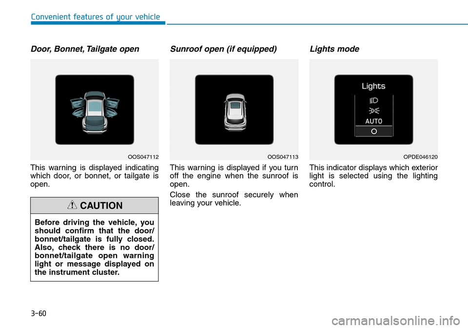 Hyundai Kona 2018  Owners Manual - RHD (UK, Australia) 3-60
Convenient features of your vehicle
Door, Bonnet, Tailgate open
This warning is displayed indicating
which door, or bonnet, or tailgate is
open.
Sunroof open (if equipped)
This warning is display