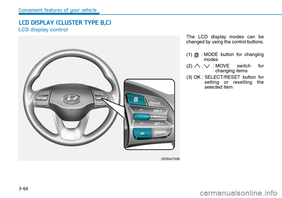Hyundai Kona 2018  Owners Manual - RHD (UK, Australia) 3-64
Convenient features of your vehicle
LCD display control
The LCD display modes can be
changed by using the control buttons.
(1)  : MODE button for changingmodes
(2) , : MOVE switch for changing it