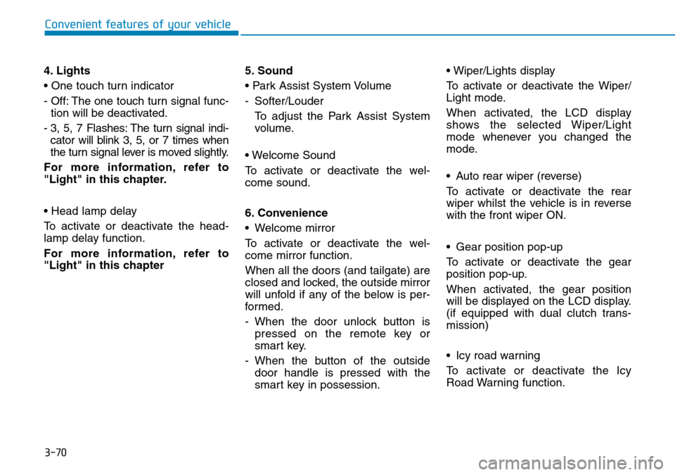 Hyundai Kona 2018  Owners Manual - RHD (UK, Australia) 3-70
Convenient features of your vehicle
4. Lights
• One touch turn indicator
- Off: The one touch turn signal func- tion will be deactivated.
- 3, 5, 7 Flashes: The turn signal indi- cator will bli