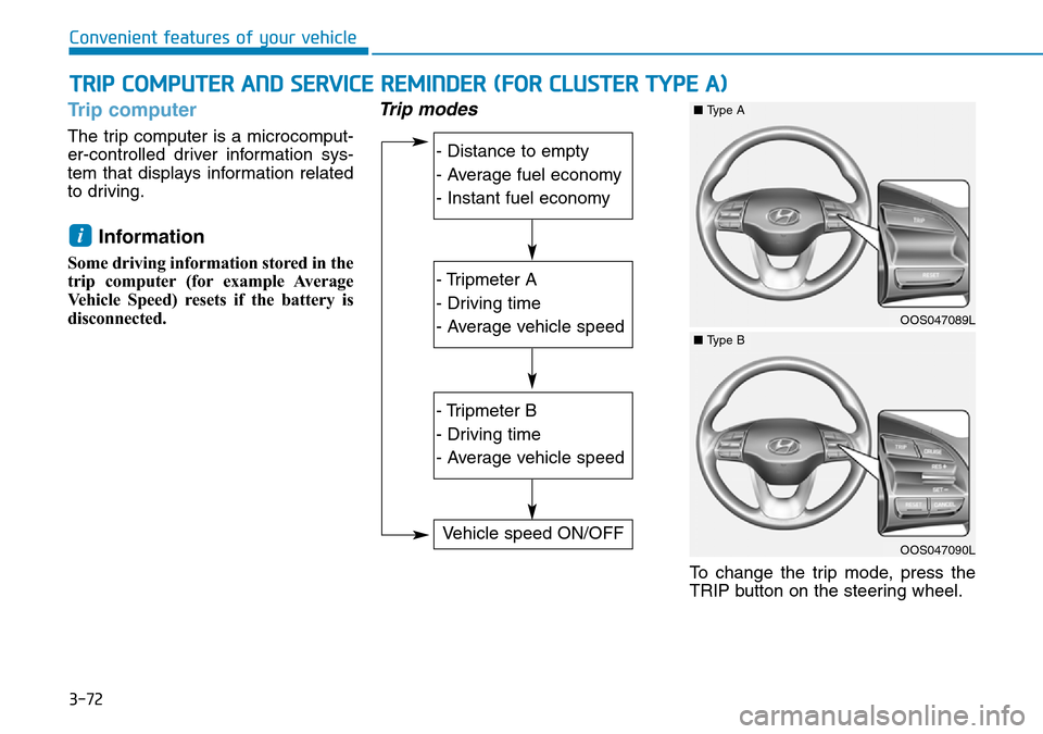 Hyundai Kona 2018  Owners Manual - RHD (UK, Australia) 3-72
Convenient features of your vehicle
Trip computer
The trip computer is a microcomput-
er-controlled driver information sys-
tem that displays information related
to driving.
Information 
Some dri