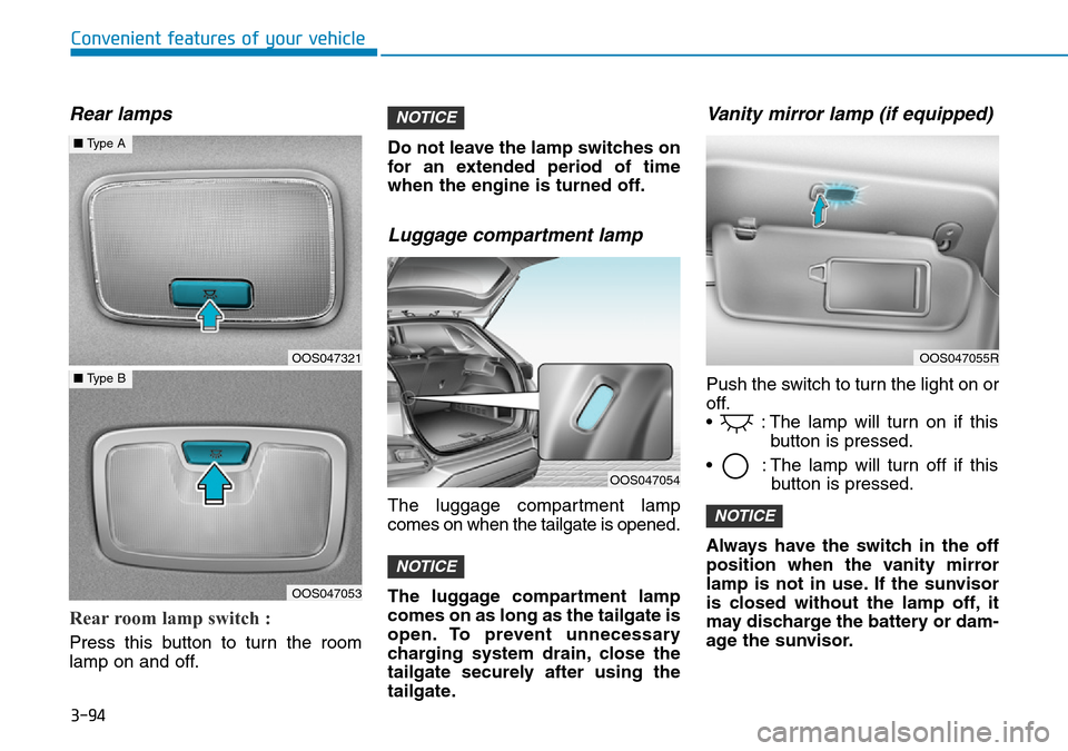 Hyundai Kona 2018  Owners Manual - RHD (UK, Australia) 3-94
Convenient features of your vehicle
Rear lamps
Rear room lamp switch : 
Press this button to turn the room
lamp on and off.Do not leave the lamp switches on
for an extended period of time
when th