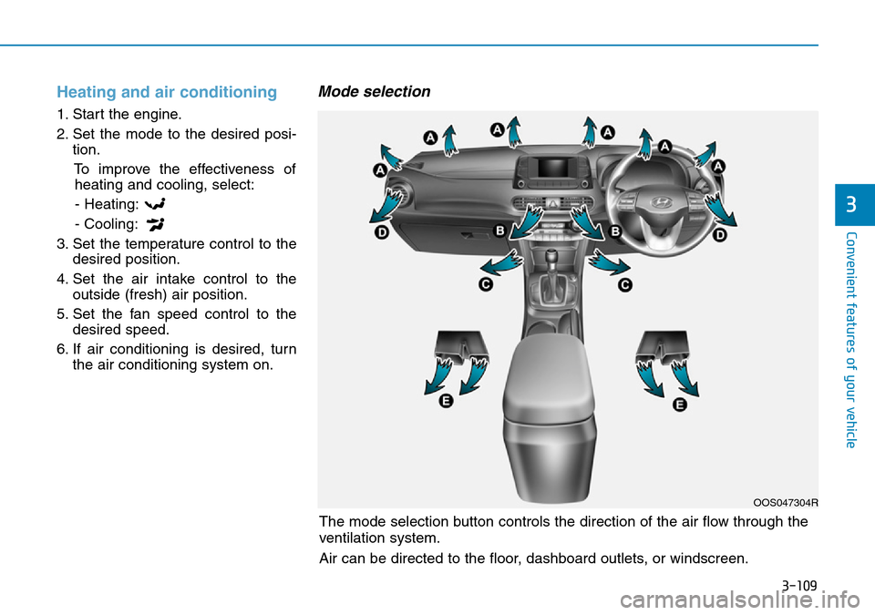 Hyundai Kona 2018  Owners Manual - RHD (UK, Australia) 3-109
Convenient features of your vehicle
3
Heating and air conditioning
1. Start the engine.
2. Set the mode to the desired posi-tion.
To improve the effectiveness ofheating and cooling, select:
- He