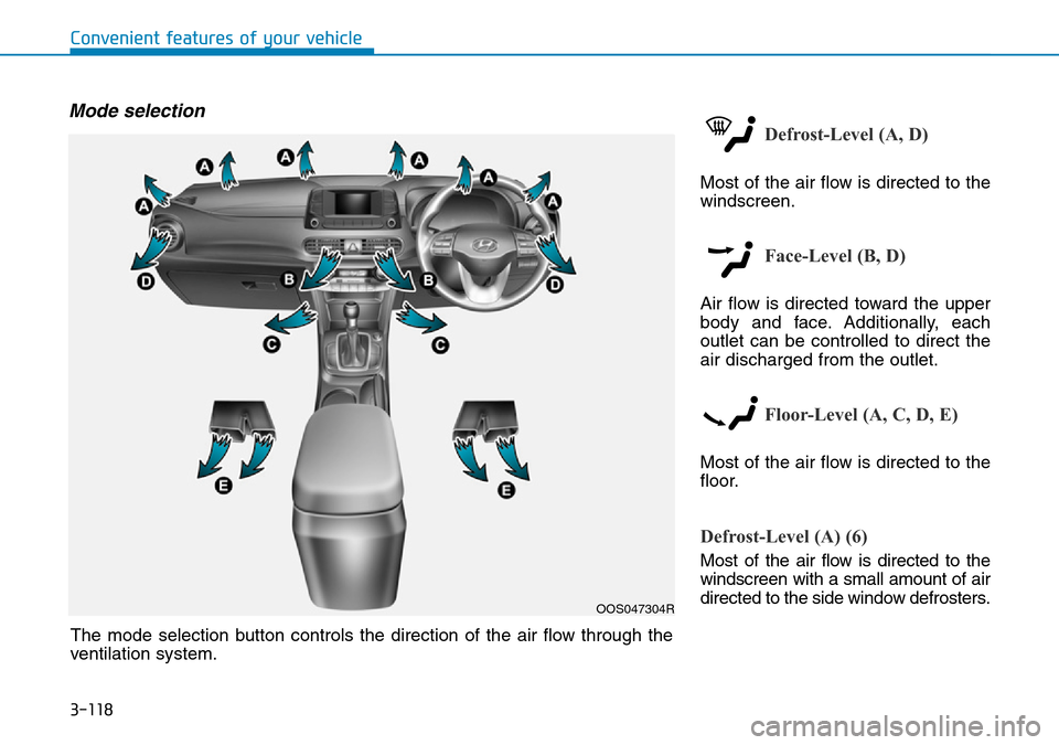 Hyundai Kona 2018  Owners Manual - RHD (UK, Australia) 3-118
Convenient features of your vehicle
Mode selection
Defrost-Level (A, D)
Most of the air flow is directed to the
windscreen.
Face-Level (B, D)
Air flow is directed toward the upper
body and face.
