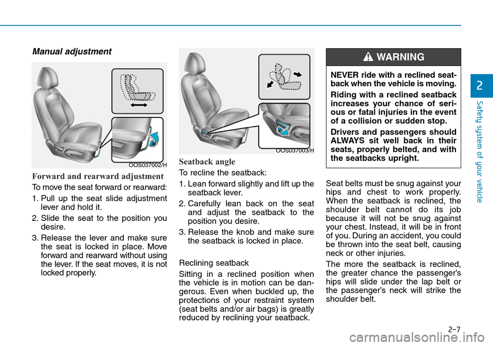 Hyundai Kona 2018  Owners Manual - RHD (UK, Australia) 2-7
Safety system of your vehicle
Manual adjustment 
Forward and rearward adjustment 
To move the seat forward or rearward:
1. Pull up the seat slide adjustmentlever and hold it.
2. Slide the seat to 