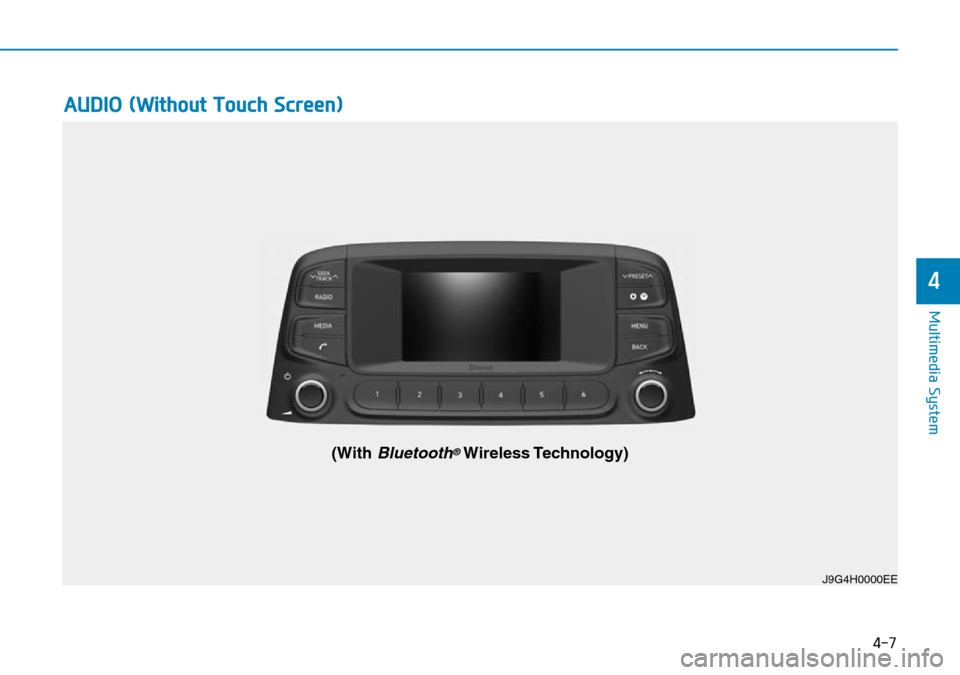 Hyundai Kona 2018  Owners Manual - RHD (UK, Australia) 4-7
Multimedia System
4
AUDIO (Without Touch Screen)
J9G4H0000EE
(With Bluetooth®Wireless Technology) 