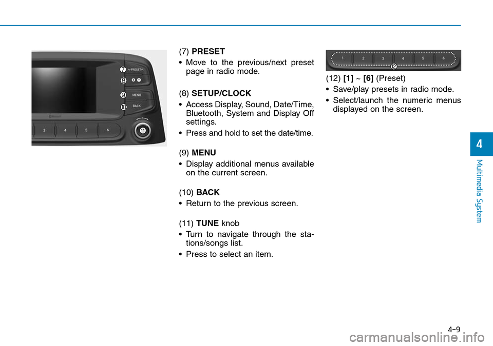Hyundai Kona 2018  Owners Manual - RHD (UK, Australia) 4-9
Multimedia System
4
(7) PRESET
• Move to the previous/next preset page in radio mode.
(8)  SETUP/CLOCK
• Access Display, Sound, Date/Time, Bluetooth, System and Display Off
settings.
• Press