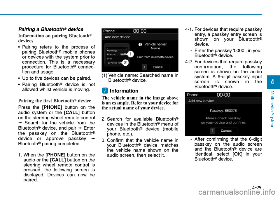 Hyundai Kona 2018  Owners Manual - RHD (UK, Australia) 4-25
Multimedia System
4
Pairing a Bluetooth®device
Information on pairing Bluetooth®
devices
• Pairing refers to the process ofpairing Bluetooth®mobile phones
or devices with the system prior to