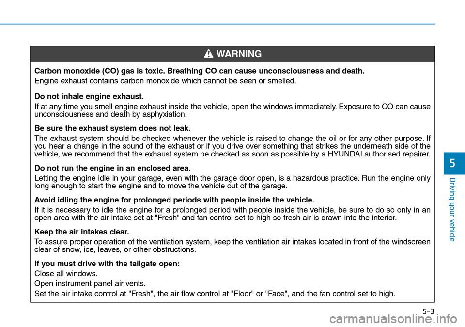 Hyundai Kona 2018  Owners Manual - RHD (UK, Australia) 5-3
Driving your vehicle
5
Carbon monoxide (CO) gas is toxic. Breathing CO can cause unconsciousness and death.
Engine exhaust contains carbon monoxide which cannot be seen or smelled.
Do not inhale e