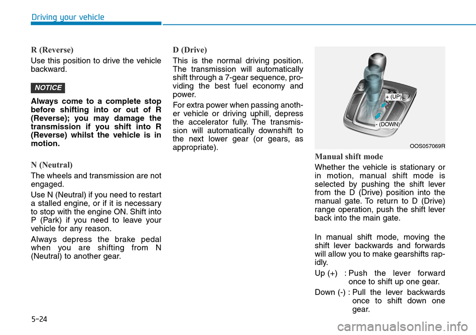 Hyundai Kona 2018  Owners Manual - RHD (UK, Australia) 5-24
Driving your vehicle
R (Reverse) 
Use this position to drive the vehicle
backward.
Always come to a complete stop
before shifting into or out of R
(Reverse); you may damage the
transmission if yo