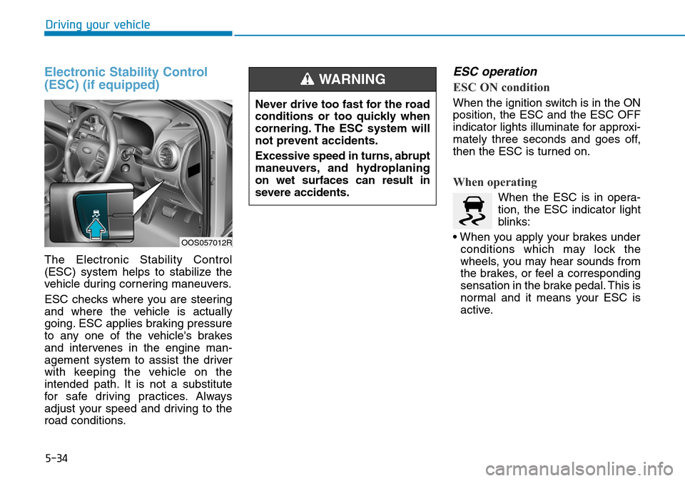 Hyundai Kona 2018  Owners Manual - RHD (UK, Australia) 5-34
Driving your vehicle
Electronic Stability Control
(ESC) (if equipped)
The Electronic Stability Control
(ESC) system helps to stabilize the
vehicle during cornering maneuvers.
ESC checks where you