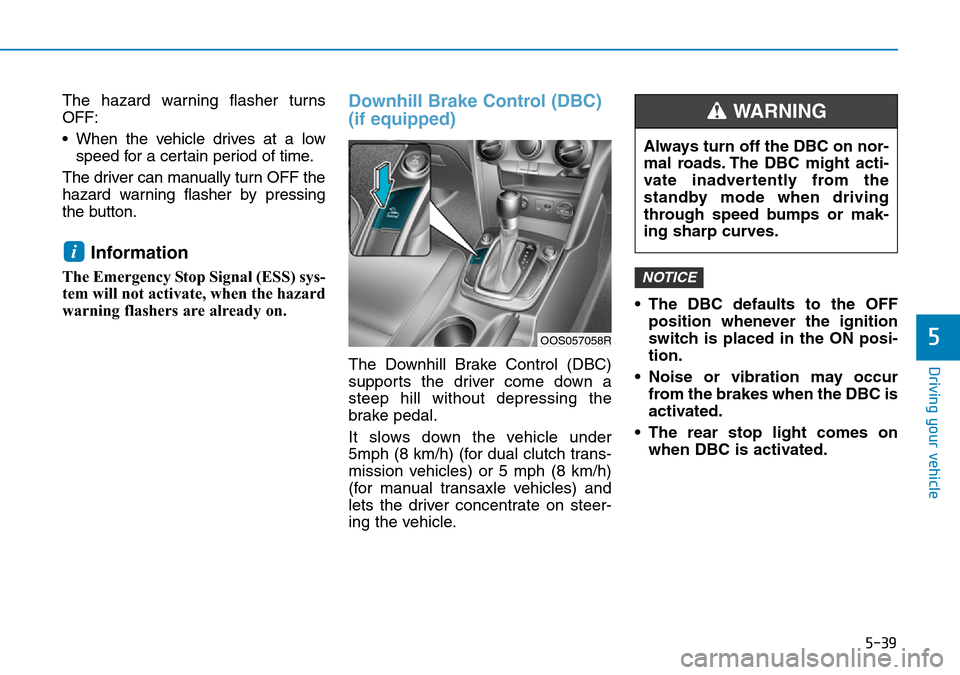 Hyundai Kona 2018  Owners Manual - RHD (UK, Australia) 5-39
Driving your vehicle
5
The hazard warning flasher turns
OFF:
• When the vehicle drives at a lowspeed for a certain period of time.
The driver can manually turn OFF the
hazard warning flasher by