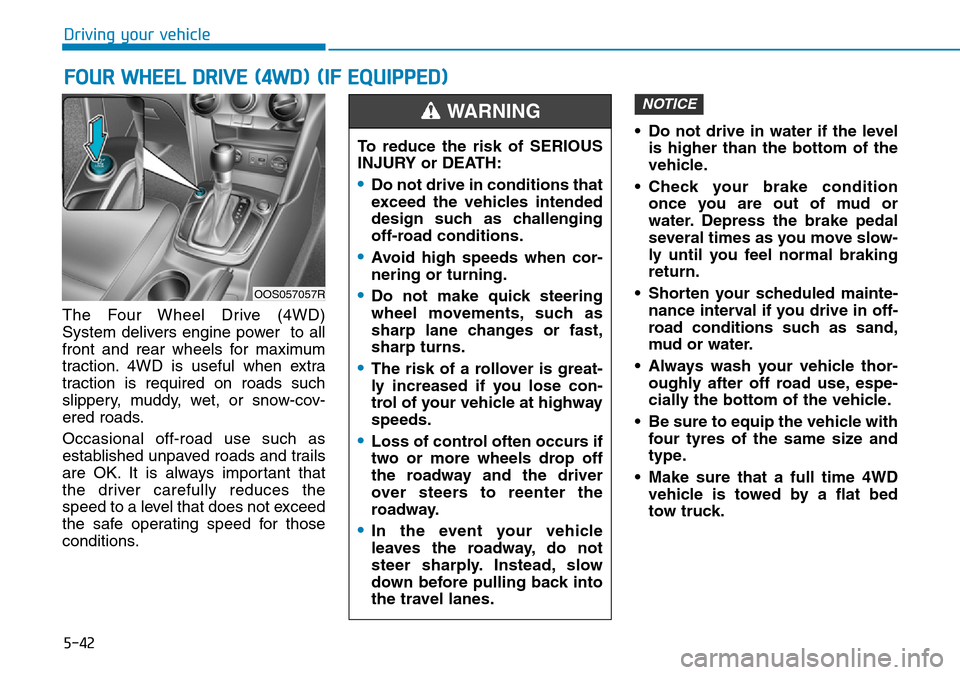 Hyundai Kona 2018  Owners Manual - RHD (UK, Australia) 5-42
Driving your vehicle
The Four Wheel Drive (4WD)
System delivers engine power  to all
front and rear wheels for maximum
traction. 4WD is useful when extra
traction is required on roads such
slippe