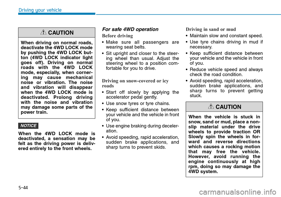 Hyundai Kona 2018  Owners Manual - RHD (UK, Australia) 5-44
Driving your vehicle
When the 4WD LOCK mode is
deactivated, a sensation may be
felt as the driving power is deliv-
ered entirely to the front wheels.
For safe 4WD operation
Before driving
• Mak