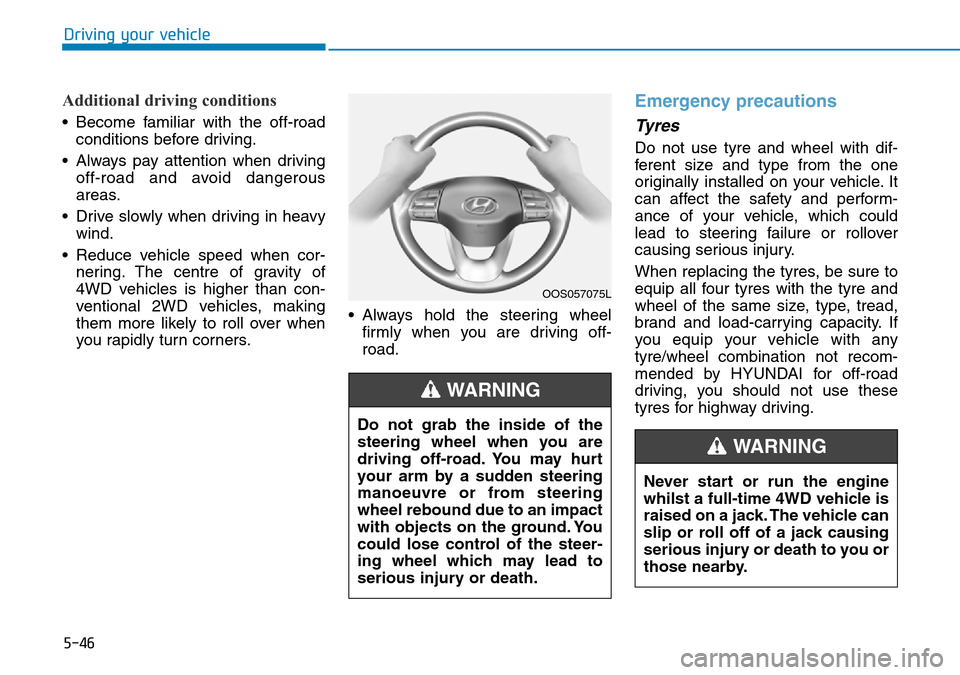Hyundai Kona 2018  Owners Manual - RHD (UK, Australia) 5-46
Driving your vehicle
Additional driving conditions
• Become familiar with the off-roadconditions before driving.
• Always pay attention when driving off-road and avoid dangerous
areas.
• Dr