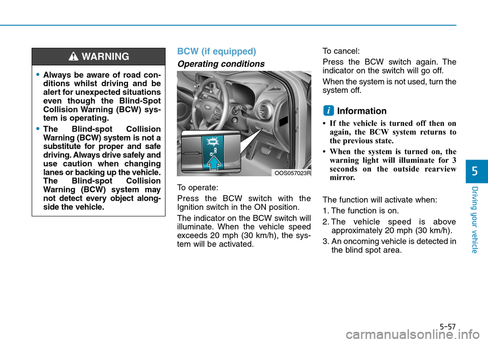 Hyundai Kona 2018  Owners Manual - RHD (UK, Australia) 5-57
Driving your vehicle
5
BCW (if equipped)
Operating conditions
To operate:
Press the BCW switch with the
Ignition switch in the ON position.
The indicator on the BCW switch will
illuminate. When t