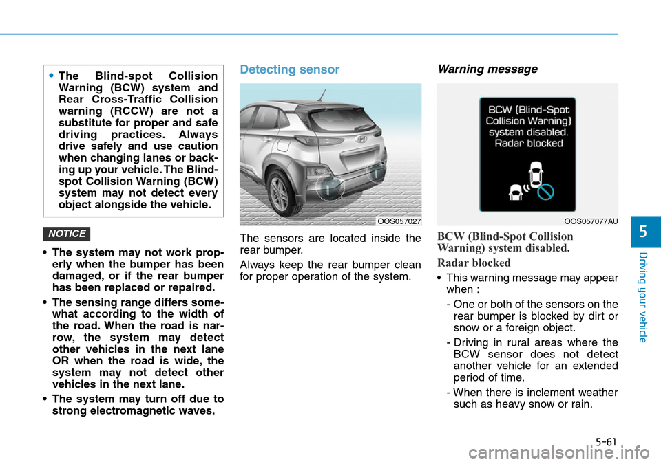 Hyundai Kona 2018  Owners Manual - RHD (UK, Australia) 5-61
Driving your vehicle
5
• The system may not work prop-erly when the bumper has been
damaged, or if the rear bumper
has been replaced or repaired.
• The sensing range differs some- what accord