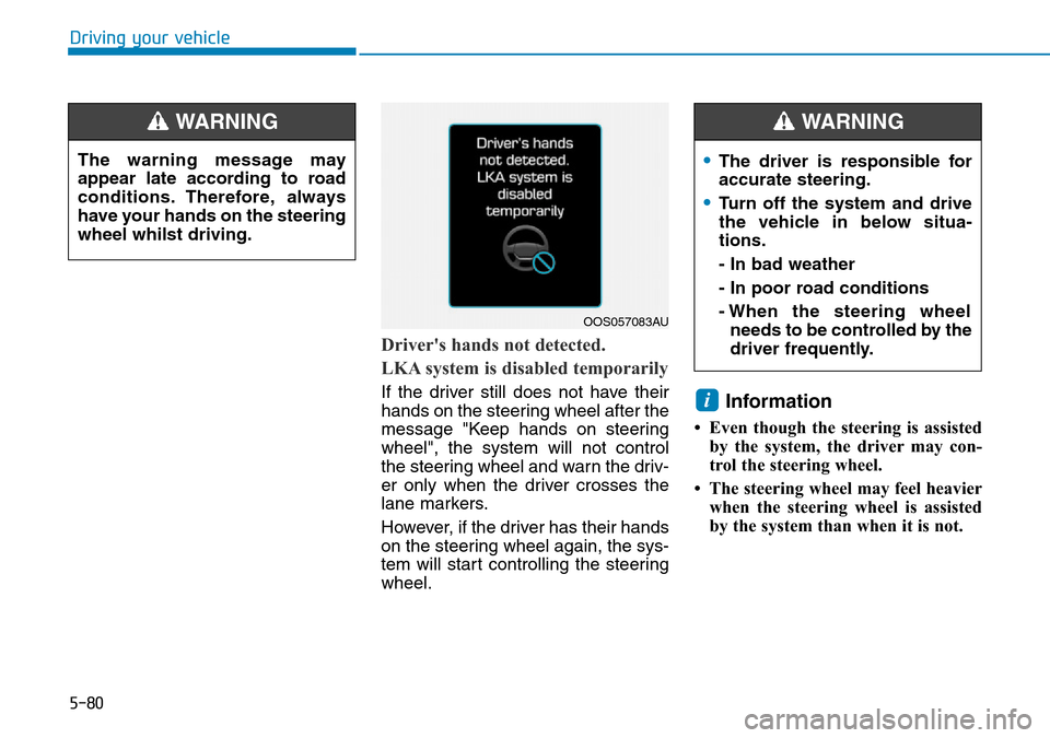 Hyundai Kona 2018  Owners Manual - RHD (UK, Australia) 5-80
Driving your vehicle
Drivers hands not detected.
LKA system is disabled temporarily
If the driver still does not have their
hands on the steering wheel after the
message "Keep hands on steering
