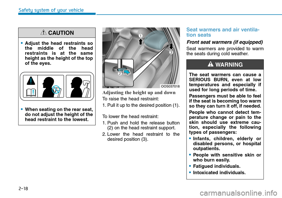 Hyundai Kona 2018  Owners Manual - RHD (UK, Australia) 2-18
Safety system of your vehicle
Adjusting the height up and down
To raise the head restraint:
1. Pull it up to the desired position (1).
To lower the head restraint:
1. Push and hold the release bu