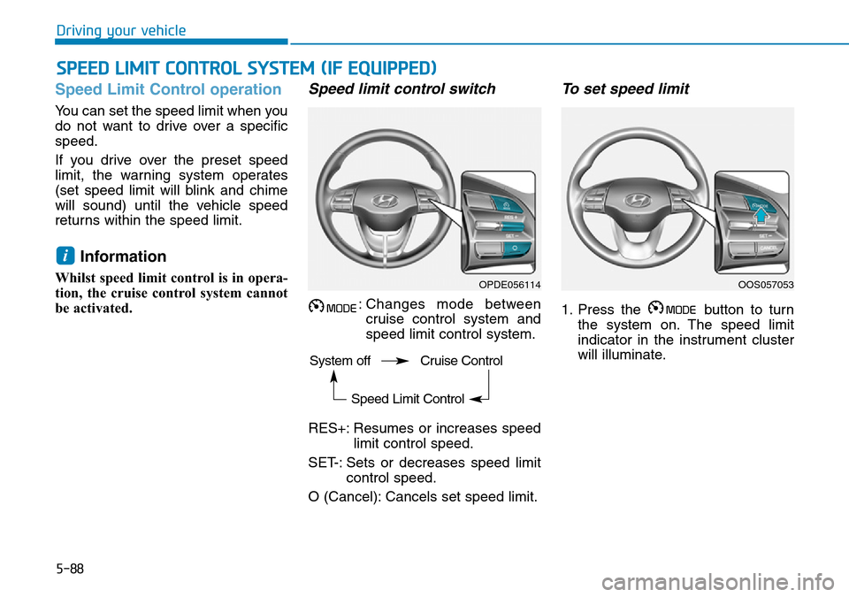 Hyundai Kona 2018  Owners Manual - RHD (UK, Australia) 5-88
Driving your vehicle
Speed Limit Control operation
You can set the speed limit when you
do not want to drive over a specific
speed.
If you drive over the preset speed
limit, the warning system op