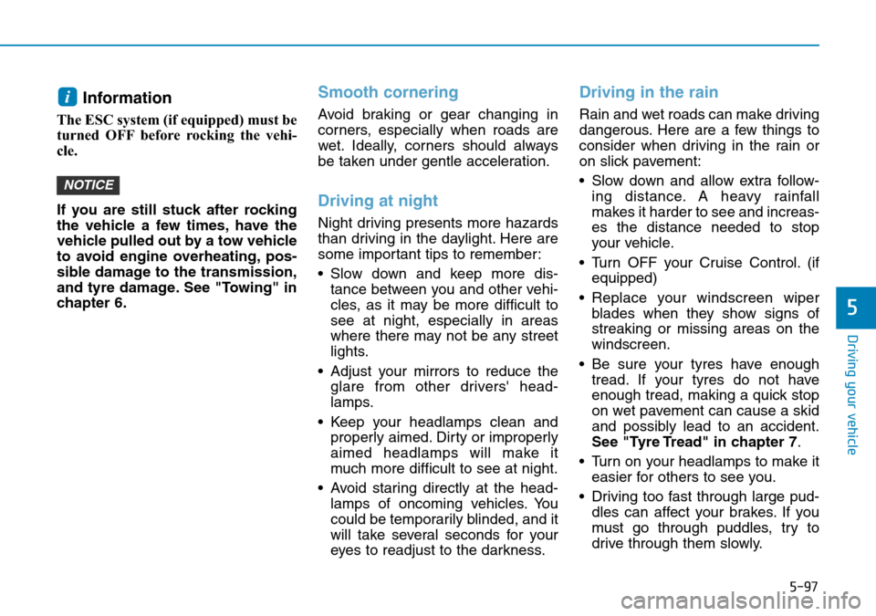 Hyundai Kona 2018  Owners Manual - RHD (UK, Australia) 5-97
Driving your vehicle
5
Information 
The ESC system (if equipped) must be
turned OFF before rocking the vehi-
cle. 
If you are still stuck after rocking
the vehicle a few times, have the
vehicle p