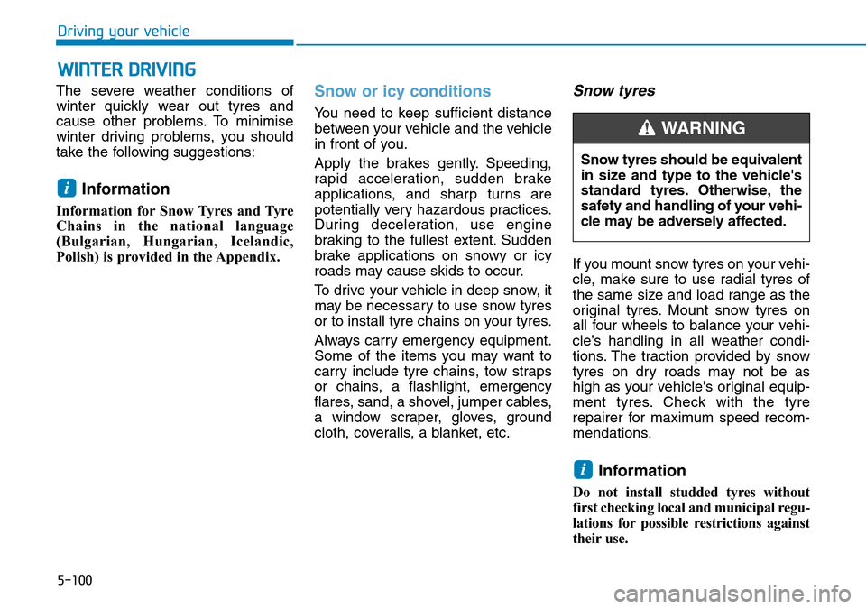 Hyundai Kona 2018  Owners Manual - RHD (UK, Australia) 5-100
Driving your vehicle
The severe weather conditions of
winter quickly wear out tyres and
cause other problems. To minimise
winter driving problems, you should
take the following suggestions:
Info
