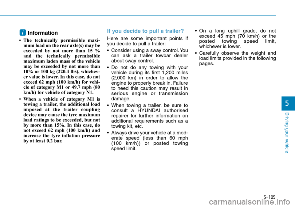 Hyundai Kona 2018  Owners Manual - RHD (UK, Australia) 5-105
Driving your vehicle
5
Information
• The technically permissible maxi-mum load on the rear axle(s) may be
exceeded by not more than 15 %
and the technically permissible
maximum laden mass of t